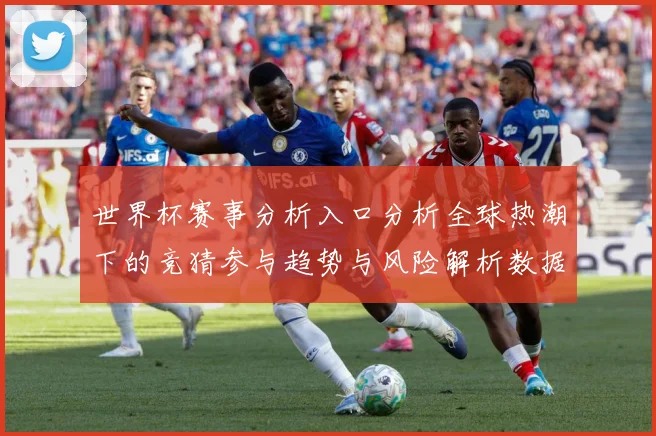 世界杯赛事分析入口分析全球热潮下的竞猜参与趋势与风险解析数据研判
